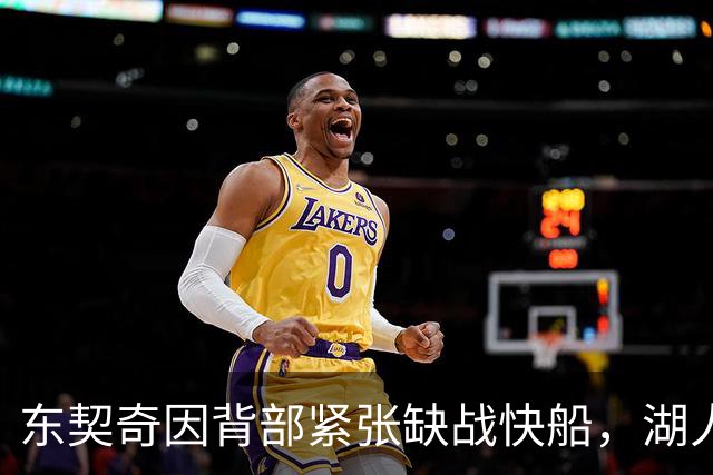 东契奇因背部紧张缺战快船，湖人背靠背首场减员