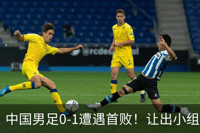中国男足0-1遭遇首败！让出小组榜首+无缘提前出线，最新形势有变