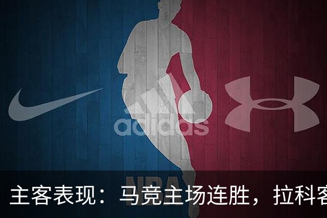 主客表现：马竞主场连胜，拉科客场多次平局