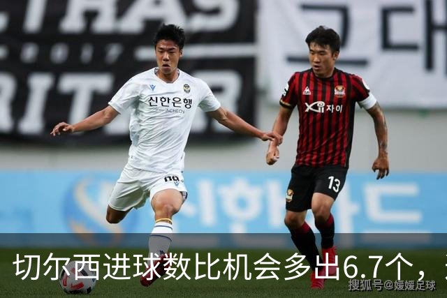 切尔西进球数比机会多出6.7个，这波火热状态还能撑多久？