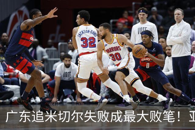 广东追米切尔失败成最大败笔！亚帅用废本土球员，杜锋旧部全迷失