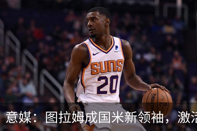 意媒：图拉姆成国米新领袖，激活逆转