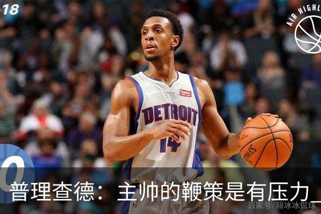 普理查德：主帅的鞭策是有压力 也是种荣幸 这会让我变得更强