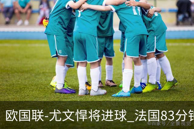 欧国联-尤文悍将进球 法国83分钟丢球平克罗地亚