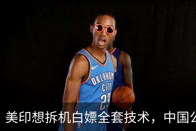 美印想拆机白嫖全套技术，中国公告落地，外媒：核心技术绝不外流