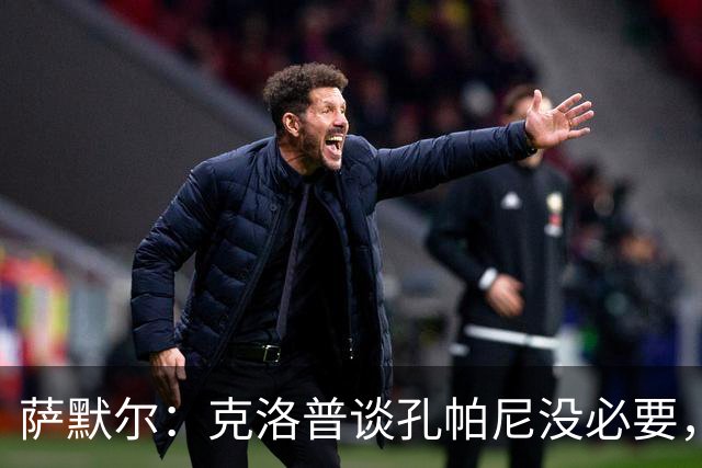 萨默尔：克洛普谈孔帕尼没必要，他低估了国家队教练影响力