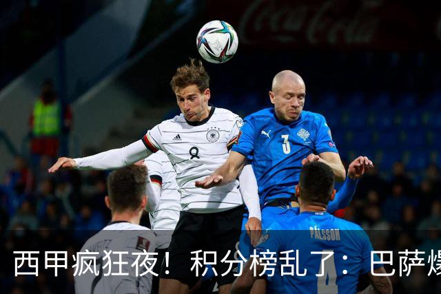西甲疯狂夜！积分榜乱了：巴萨爆冷，皇马以下克上，前三仅差3分