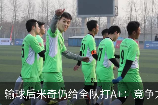输球后米奇仍给全队打A+：竞争力和努力程度都是顶级
