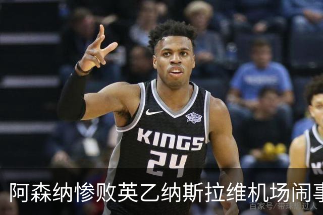 阿森纳惨败英乙纳斯拉维机场闹事爱德华兹伤退
