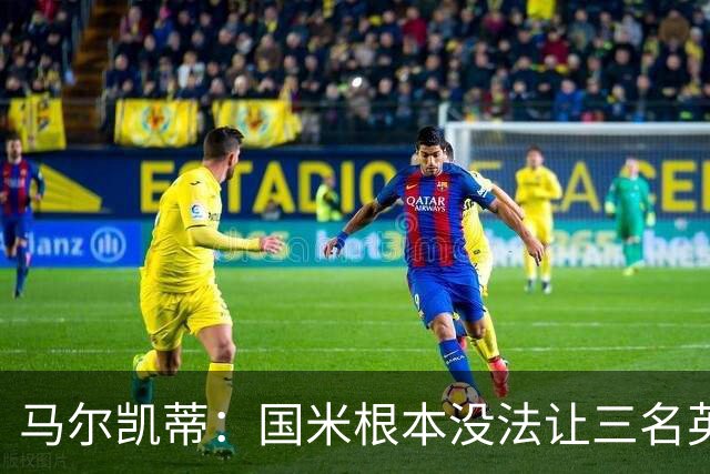 马尔凯蒂：国米根本没法让三名英格兰新援同时上场