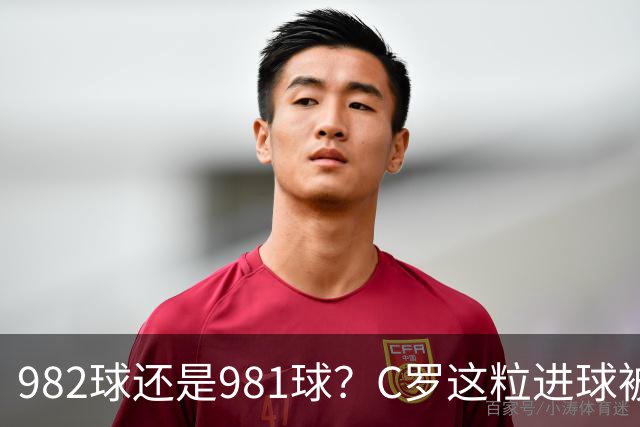 982球还是981球？C罗这粒进球被送去复核了