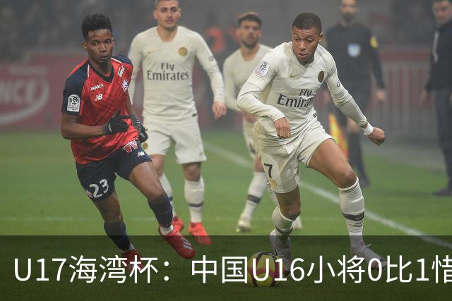 U17海湾杯：中国U16小将0比1惜败阿联酋 四轮2胜1平1负
